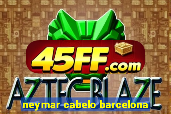 neymar cabelo barcelona